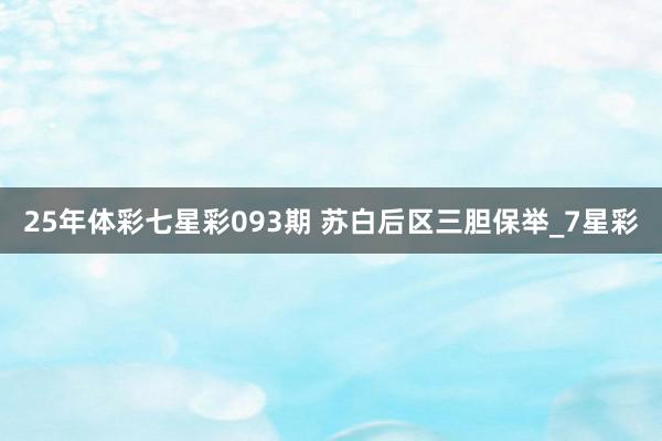 25年体彩七星彩093期 苏白后区三胆保举_7星彩
